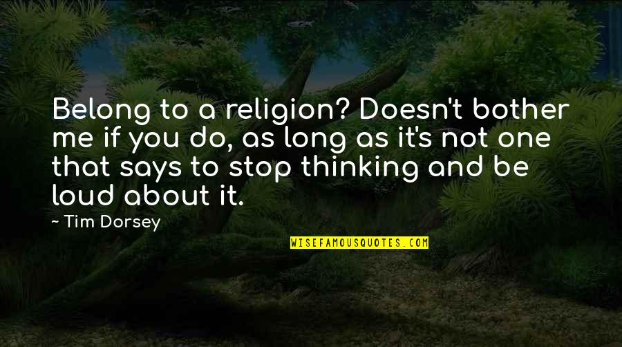 Just Thinking Out Loud Quotes By Tim Dorsey: Belong to a religion? Doesn't bother me if