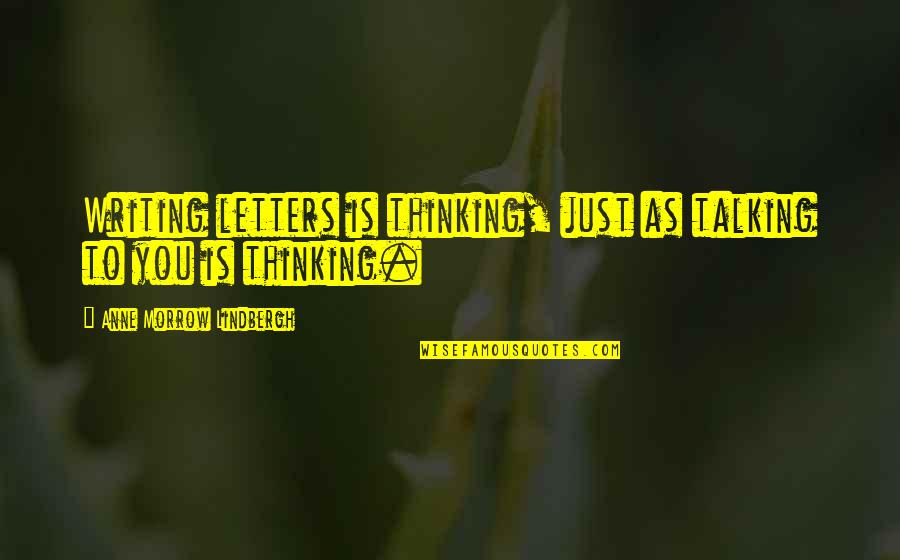 Just Thinking You Quotes By Anne Morrow Lindbergh: Writing letters is thinking, just as talking to