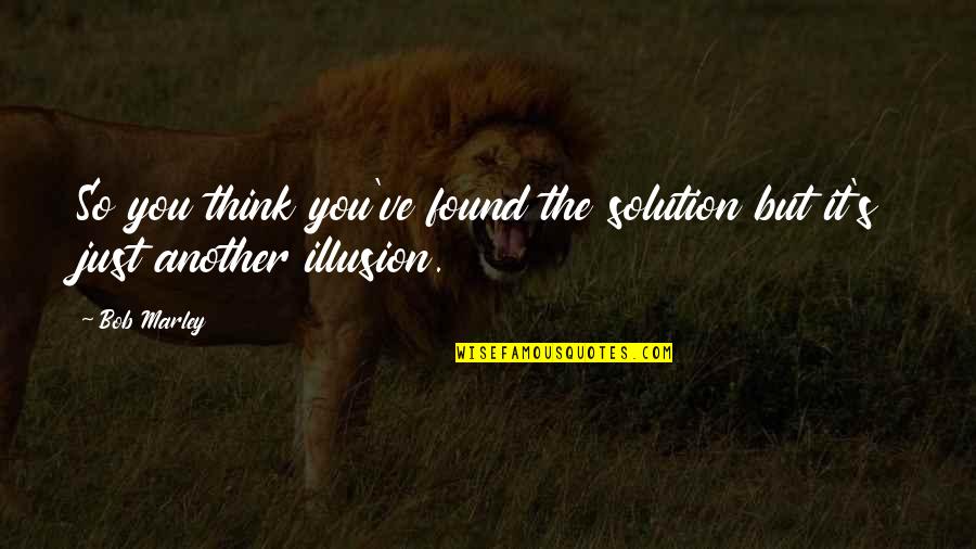 Just Thinking You Quotes By Bob Marley: So you think you've found the solution but