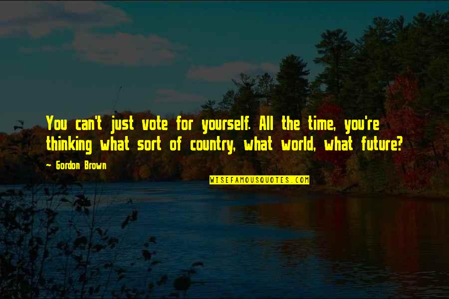 Just Thinking You Quotes By Gordon Brown: You can't just vote for yourself. All the