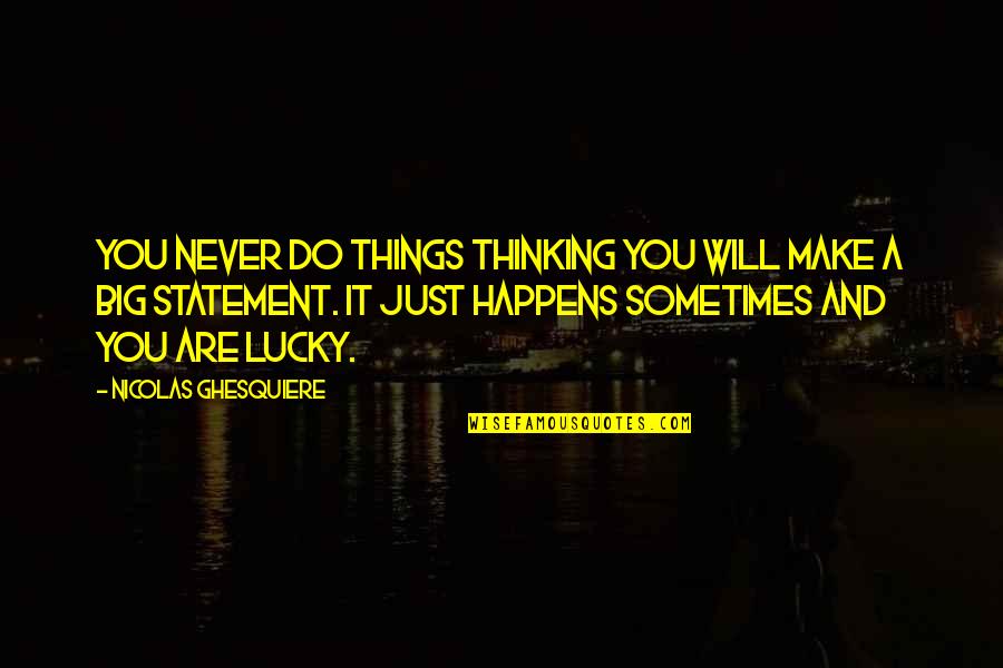 Just Thinking You Quotes By Nicolas Ghesquiere: You never do things thinking you will make