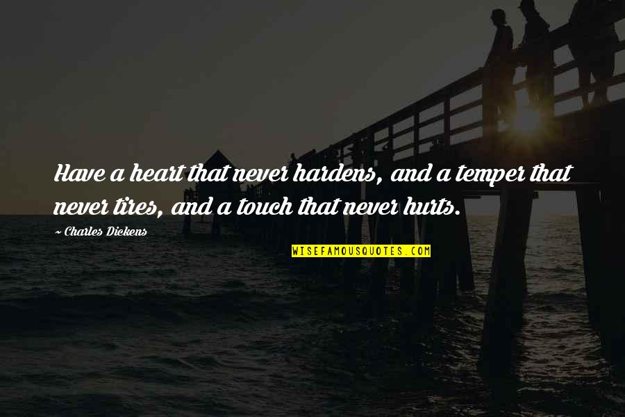 Just Tires Quotes By Charles Dickens: Have a heart that never hardens, and a