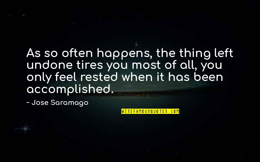 Just Tires Quotes By Jose Saramago: As so often happens, the thing left undone