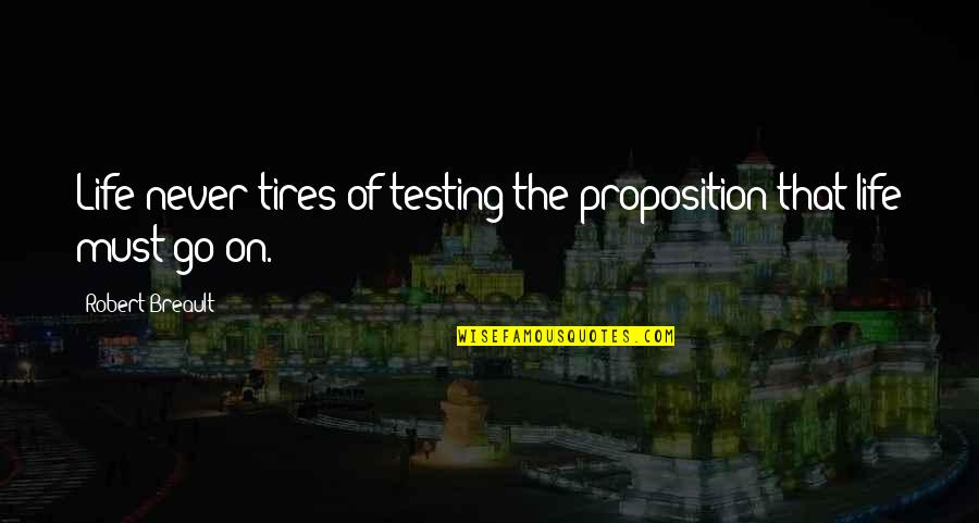 Just Tires Quotes By Robert Breault: Life never tires of testing the proposition that