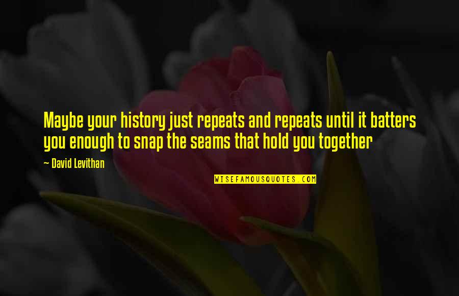 Just To Hold You Quotes By David Levithan: Maybe your history just repeats and repeats until