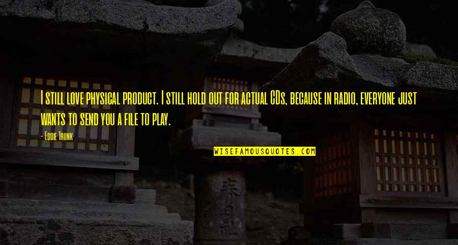 Just To Hold You Quotes By Eddie Trunk: I still love physical product. I still hold