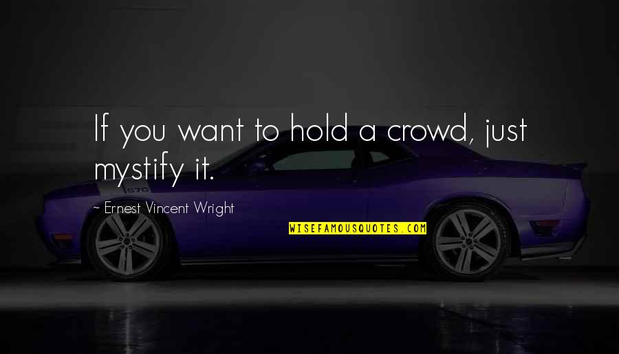 Just To Hold You Quotes By Ernest Vincent Wright: If you want to hold a crowd, just