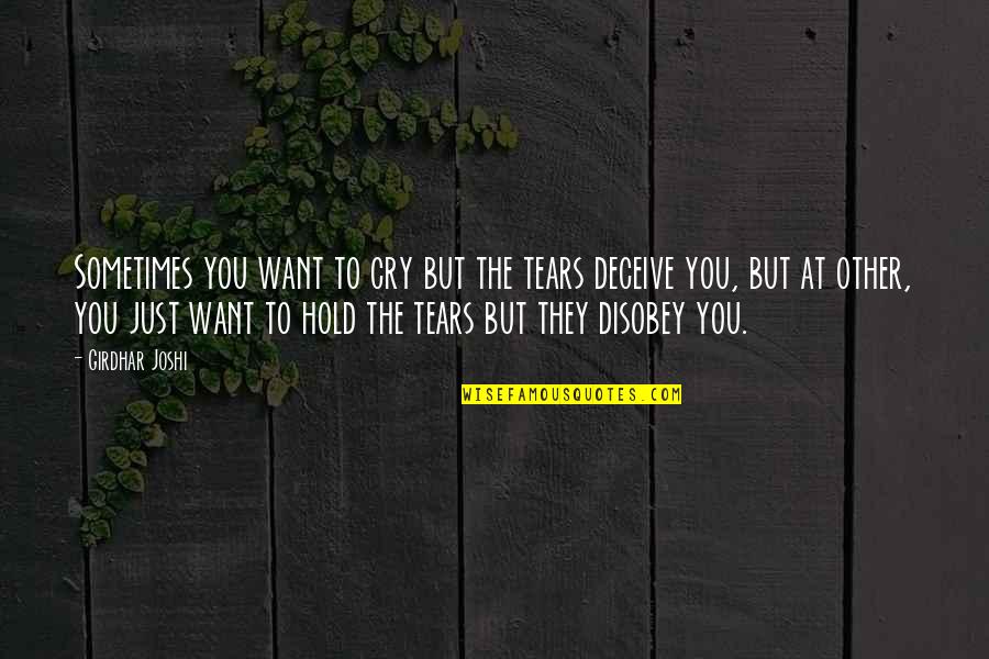 Just To Hold You Quotes By Girdhar Joshi: Sometimes you want to cry but the tears