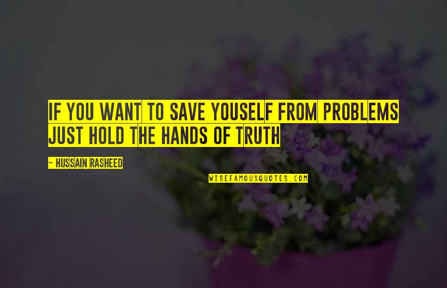 Just To Hold You Quotes By Hussain Rasheed: If you want to save youself from problems