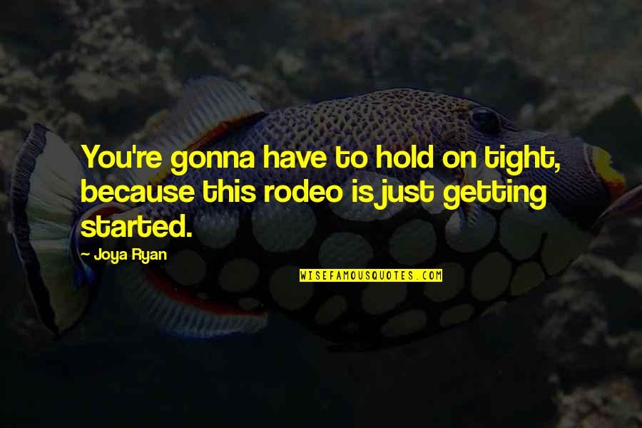 Just To Hold You Quotes By Joya Ryan: You're gonna have to hold on tight, because