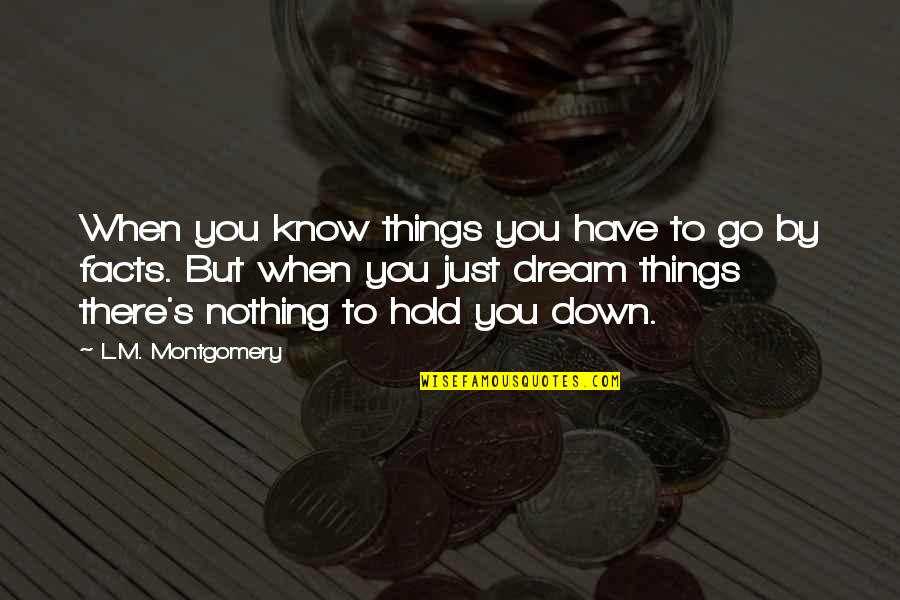 Just To Hold You Quotes By L.M. Montgomery: When you know things you have to go