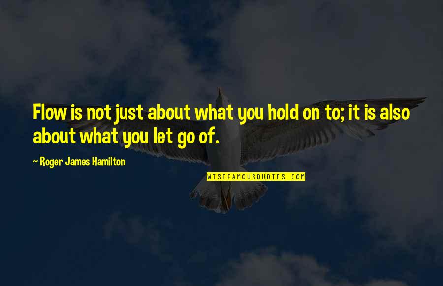 Just To Hold You Quotes By Roger James Hamilton: Flow is not just about what you hold