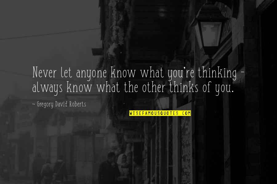 Just To Let You Know I'm Thinking Of You Quotes By Gregory David Roberts: Never let anyone know what you're thinking -