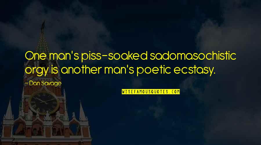 Just To Piss You Off Quotes By Dan Savage: One man's piss-soaked sadomasochistic orgy is another man's