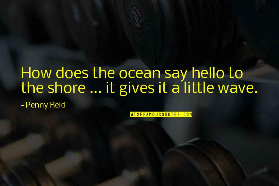 Just To Say Hello Quotes By Penny Reid: How does the ocean say hello to the