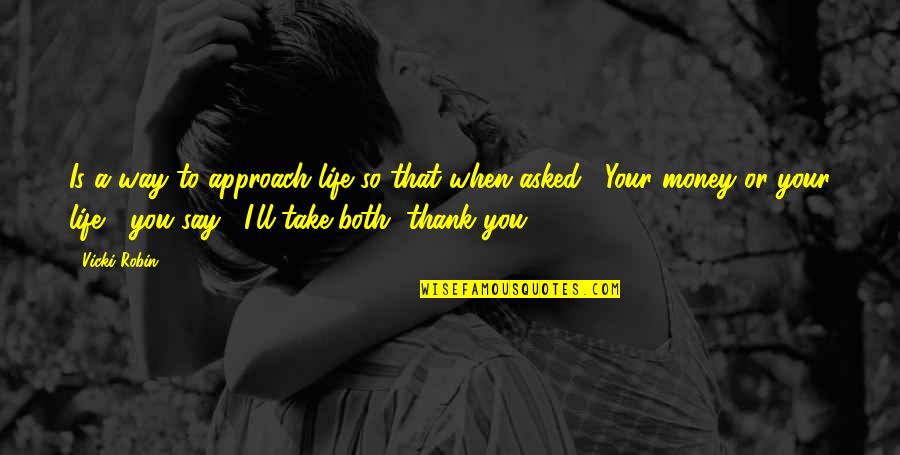 Just To Say Thank You Quotes By Vicki Robin: Is a way to approach life so that Just To Say Thank You Quotes By Vicki Robin: Is a way to approach life so that