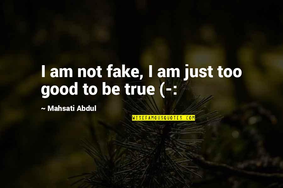 Just Too Good To Be True Quotes By Mahsati Abdul: I am not fake, I am just too