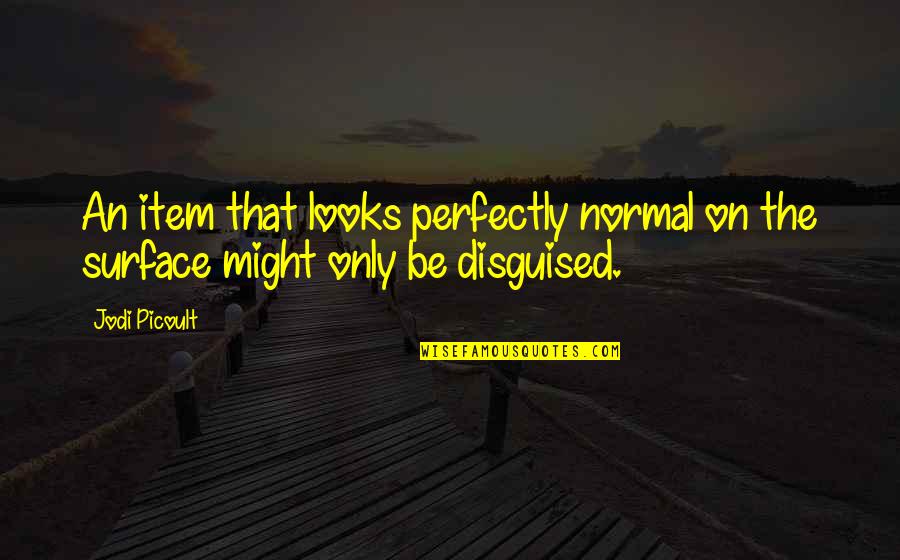 Just Too Perfect Quotes By Jodi Picoult: An item that looks perfectly normal on the