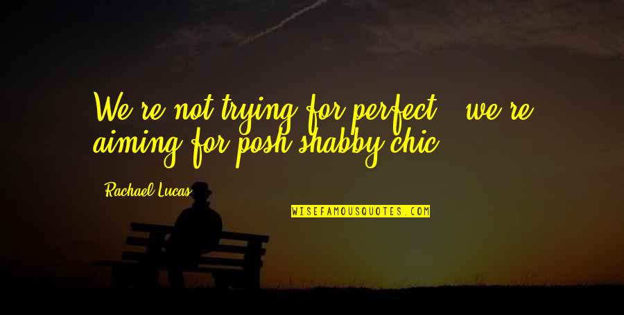 Just Too Perfect Quotes By Rachael Lucas: We're not trying for perfect - we're aiming