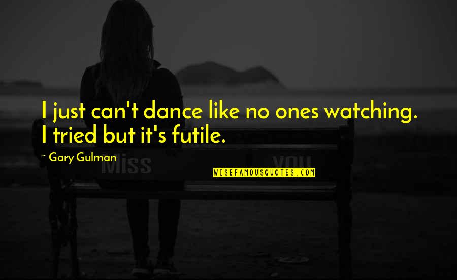 Just Tried Quotes By Gary Gulman: I just can't dance like no ones watching.