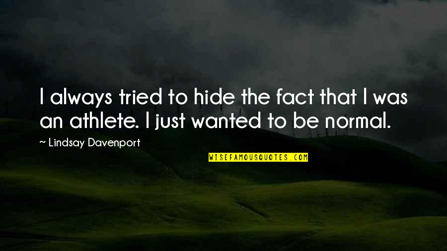 Just Tried Quotes By Lindsay Davenport: I always tried to hide the fact that