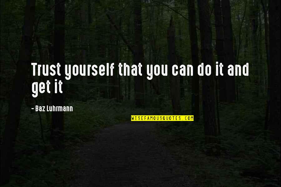 Just Trust Yourself Quotes By Baz Luhrmann: Trust yourself that you can do it and