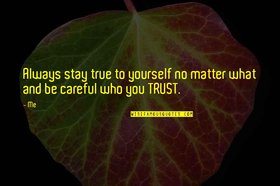 Just Trust Yourself Quotes By Me: Always stay true to yourself no matter what