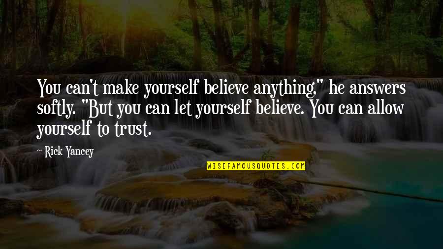 Just Trust Yourself Quotes By Rick Yancey: You can't make yourself believe anything," he answers