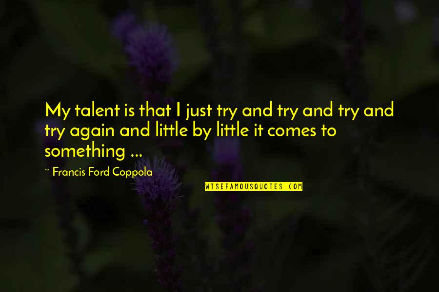 Just Try Again Quotes By Francis Ford Coppola: My talent is that I just try and