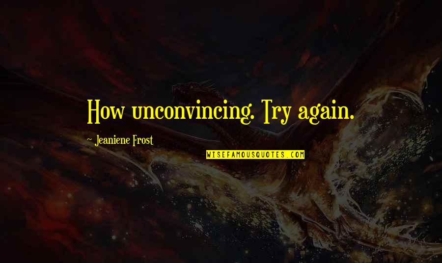 Just Try Again Quotes By Jeaniene Frost: How unconvincing. Try again.