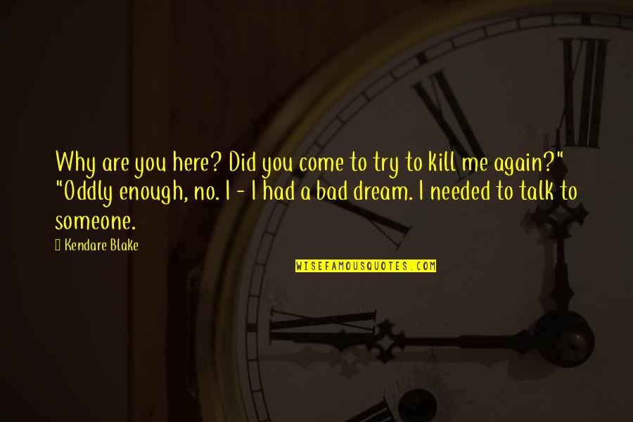 Just Try Again Quotes By Kendare Blake: Why are you here? Did you come to