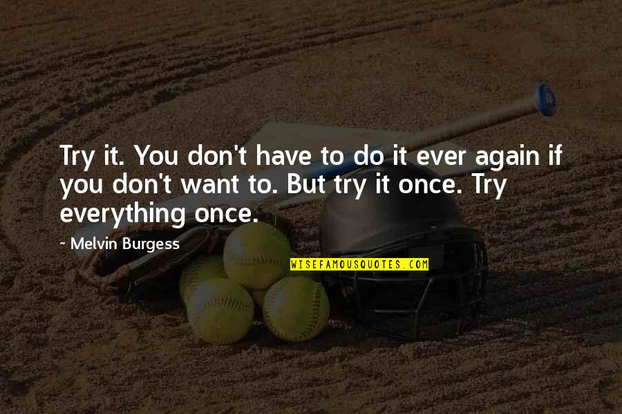 Just Try Again Quotes By Melvin Burgess: Try it. You don't have to do it