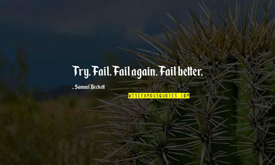 Just Try Again Quotes By Samuel Beckett: Try. Fail. Fail again. Fail better.