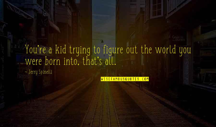 Just Trying To Figure It All Out Quotes By Jerry Spinelli: You're a kid trying to figure out the