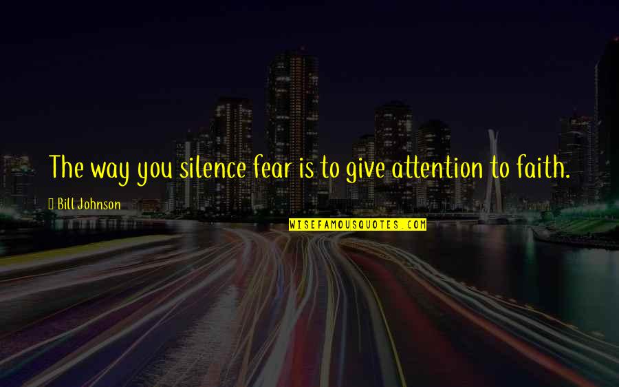 Just Trying To Get Through The Day Quotes By Bill Johnson: The way you silence fear is to give