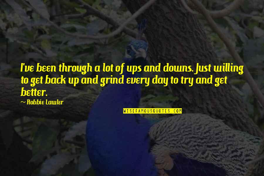 Just Trying To Get Through The Day Quotes By Robbie Lawler: I've been through a lot of ups and