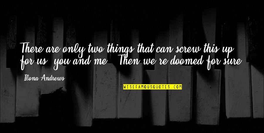 Just U And Me Quotes By Ilona Andrews: There are only two things that can screw