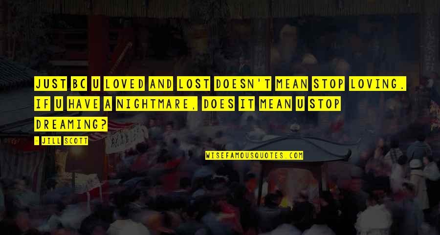 Just U Quotes By Jill Scott: Just bc u loved and lost doesn't mean Just U Quotes By Jill Scott: Just bc u loved and lost doesn't mean