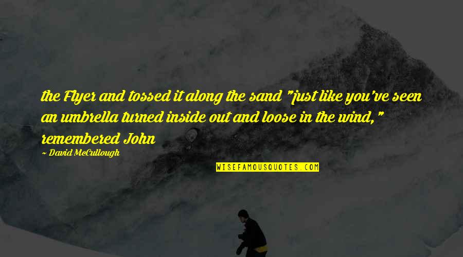 Just Umbrella Quotes By David McCullough: the Flyer and tossed it along the sand Just Umbrella Quotes By David McCullough: the Flyer and tossed it along the sand
