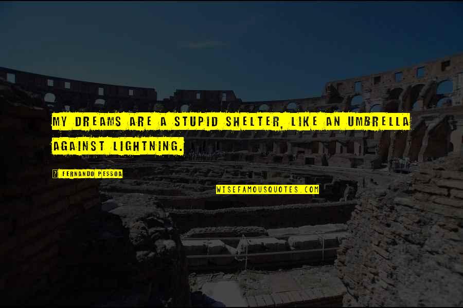 Just Umbrella Quotes By Fernando Pessoa: My dreams are a stupid shelter, like an Just Umbrella Quotes By Fernando Pessoa: My dreams are a stupid shelter, like an