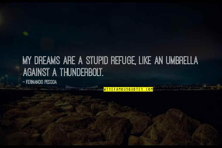 Just Umbrella Quotes By Fernando Pessoa: My dreams are a stupid refuge, like an Just Umbrella Quotes By Fernando Pessoa: My dreams are a stupid refuge, like an