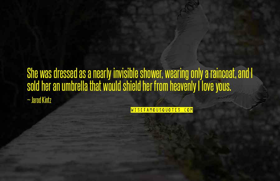 Just Umbrella Quotes By Jarod Kintz: She was dressed as a nearly invisible shower, Just Umbrella Quotes By Jarod Kintz: She was dressed as a nearly invisible shower,