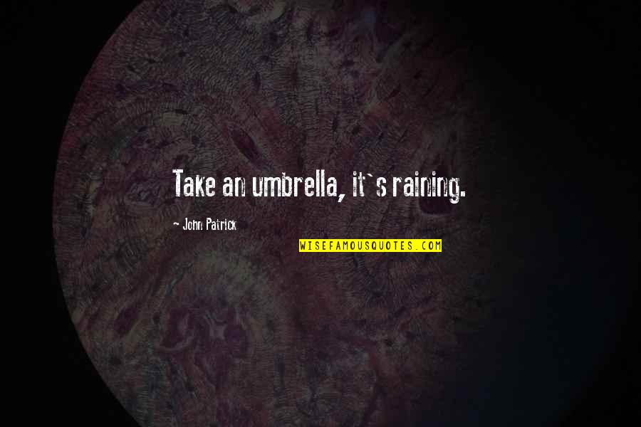 Just Umbrella Quotes By John Patrick: Take an umbrella, it's raining. Just Umbrella Quotes By John Patrick: Take an umbrella, it's raining.