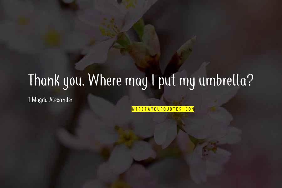 Just Umbrella Quotes By Magda Alexander: Thank you. Where may I put my umbrella? Just Umbrella Quotes By Magda Alexander: Thank you. Where may I put my umbrella?