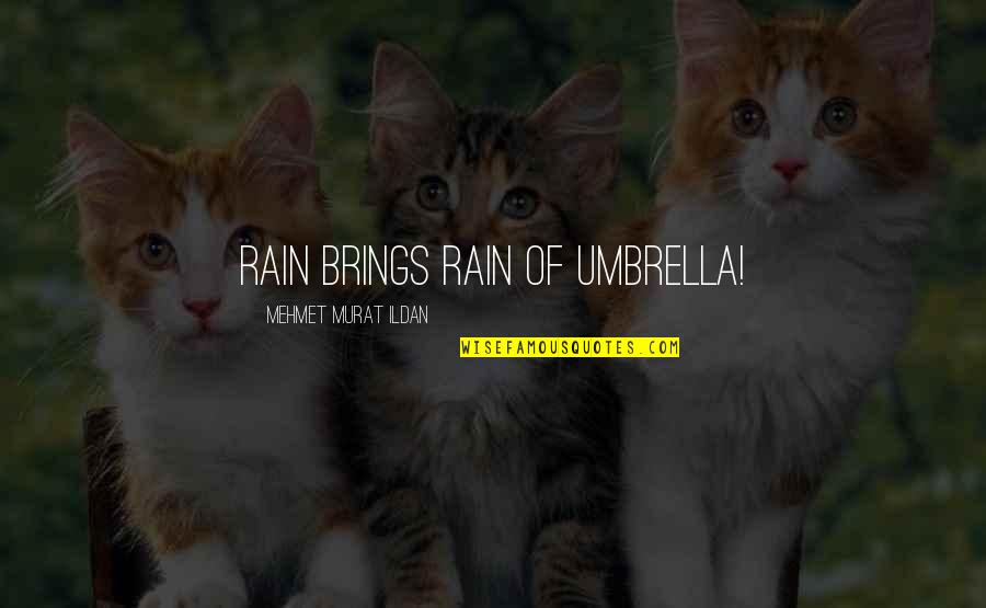 Just Umbrella Quotes By Mehmet Murat Ildan: Rain brings rain of umbrella! Just Umbrella Quotes By Mehmet Murat Ildan: Rain brings rain of umbrella!