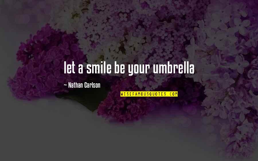 Just Umbrella Quotes By Nathan Carlson: let a smile be your umbrella Just Umbrella Quotes By Nathan Carlson: let a smile be your umbrella