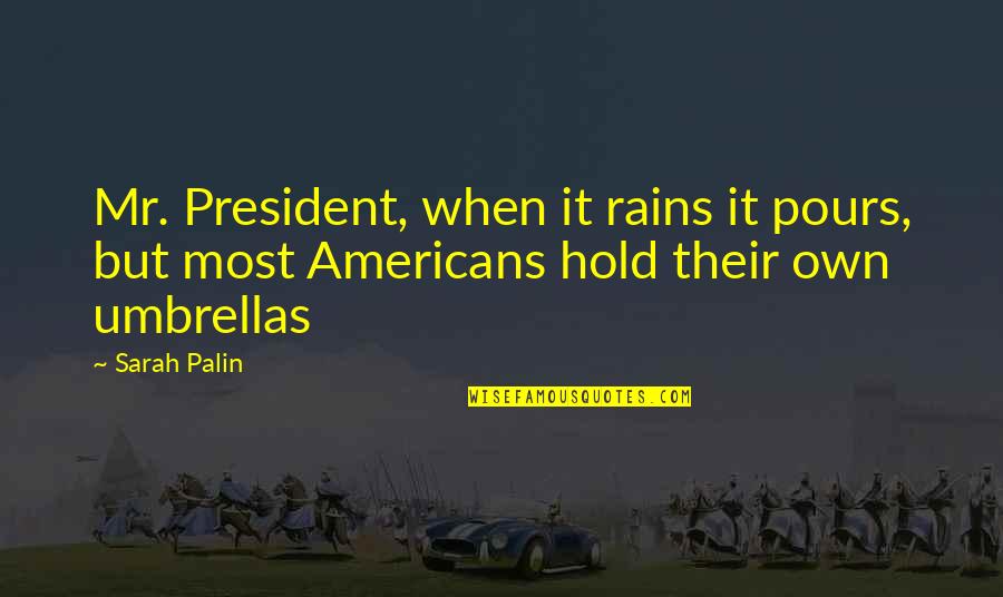 Just Umbrella Quotes By Sarah Palin: Mr. President, when it rains it pours, but