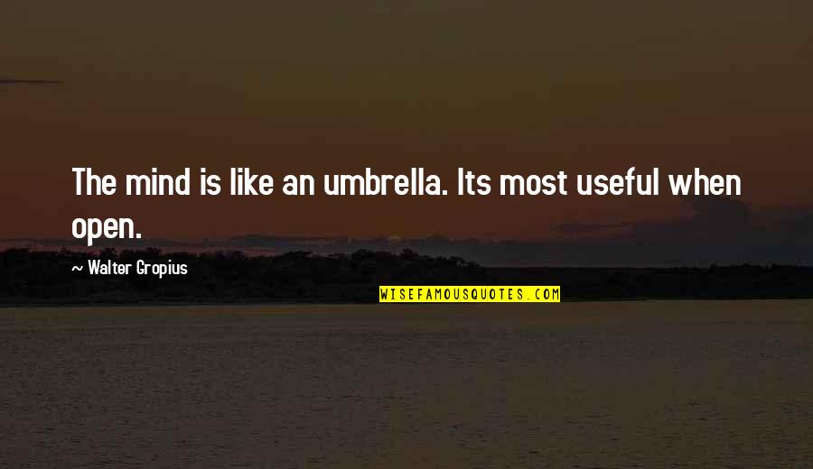 Just Umbrella Quotes By Walter Gropius: The mind is like an umbrella. Its most Just Umbrella Quotes By Walter Gropius: The mind is like an umbrella. Its most