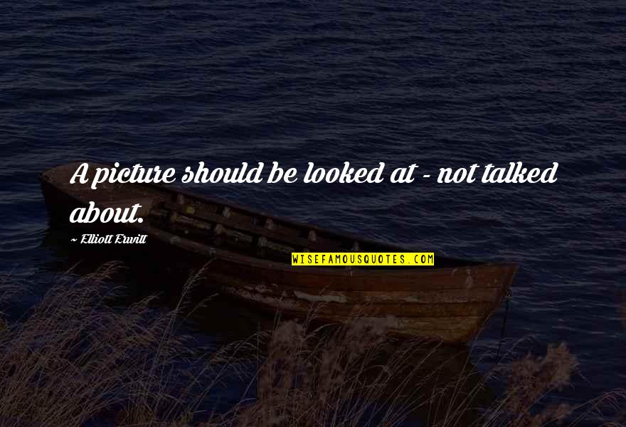 Just Vikki Scents Quotes By Elliott Erwitt: A picture should be looked at - not Just Vikki Scents Quotes By Elliott Erwitt: A picture should be looked at - not
