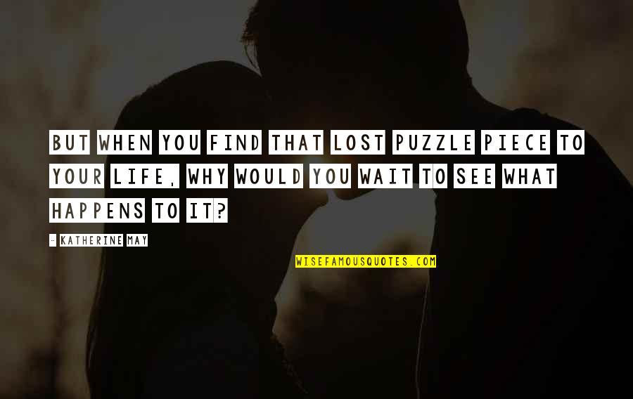 Just Wait And See Quotes By Katherine May: but when you find that lost puzzle piece